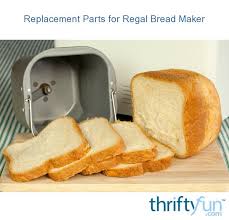 Order your appliance parts today! Replacement Parts For Regal Bread Maker Thriftyfun