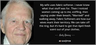 Andy Rooney quote: My wife uses fabric softener. I never knew what that...