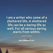 I Am A Writer Who Came Of A Sheltered Life Idlehearts