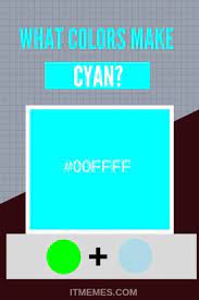 When using the cmyk printer model, cyan can be made by removing the red from grey to get the light blue color of cyan. What Colors Make Cyan It Memes