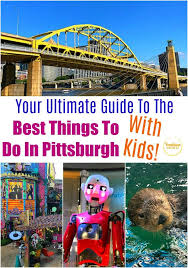 Your Ultimate Guide To The Best Things To Do In Pittsburgh With Kids Travel With Kids Kid Friendly Trips Kids Things To Do