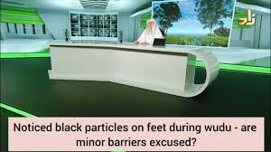 Are minor barriers & minor impurity excused during wudu, ghusl? ( Black  particles ) assim al hakeem