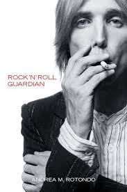 ANDREA ROTONDO: Tom Petty: Rock n Roll Guardian