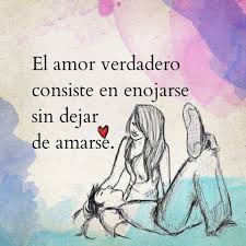 El Amor Verdadero Consiste En Enojarse Sin Dejar De Amarse Frases Bonitas Amor Verdadero Frases Frases Para Mi Amor