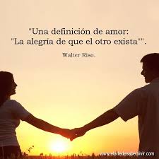 Una Definicion De Amor La Alegria De Que Otro Exista Walter Riso Frases Inspiradoras Lindas Amor Definicion Palabras Que Molan