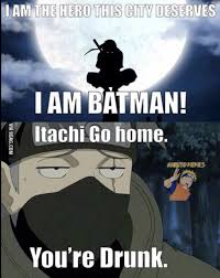 Traduccion Soy El Heroe Que Esta Ciudad Merece Soy Batman Kakashi Itachi Ve A Casa Estas Borracho Grappige Meme Grappige Plaatjes Itachi