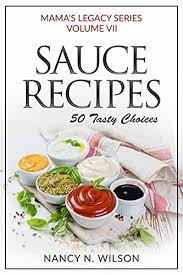 Accurate measurements are essential to many dishes you make, and this helpful tool. Sauce Recipes 50 Tasty Choices Mama S Legacy Series Book 7 Kindle Edition By Wilson Nancy N Cookbooks Food Wine Kindle Ebooks Amazon Com