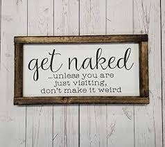 And from now on, this is actually the very first image: Amazon Com Get Naked Unless You Are Just Visiting Sign Many Sizes Farmhouse Sign Rustic Decor Fixer Upper Style Funny Bathroom Decor Art Kid Or Master Bathroom Wash Your Hands Handmade