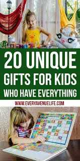 20 Unique Gifts For Kids Who Have Everything Unique Gifts For Kids Gifts For Kids Birthday Gifts For Kids
