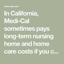 When California S Medi Cal Will Pay For A Nursing Home Assisted Living Or Home Care Home Health Care Nursing Home Home Care