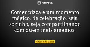 Comer Pizza E Um Momento Magico De Chefao Da Pizza