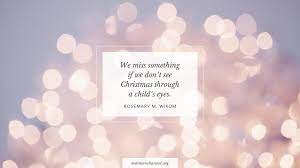 If we experienced life through the eyes of a child, everything would be magical and extraordinary. Daily Quote Christmas Through A Child S Eyes Latter Day Saints Channel