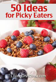 What do picky eaters want to eat? 50 Breakfast And Snack Ideas For Picky Eaters