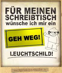 Auch wenn wir uns bei unserer auswahl bisher am guten geschmack orientiert haben, haben lustige hochzeitssprüche durchaus auch ihre berechtigung, da schließlich humor geschmackssache ist! Geh Weg Leuchtschild Coole Burospruche