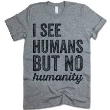 I See Humans But No Humanity T Shirt In 2019 Animals