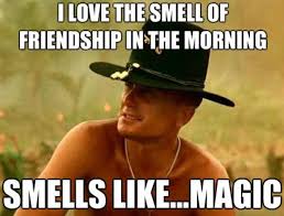 Image 467376 I Love The Smell Of Napalm In The Morning Know Your Meme