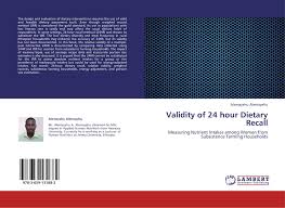 29/2/2016 24 hours dietary recall food food quantity(household measuremet) food. Validity Of 24 Hour Dietary Recall 978 3 659 13188 2 3659131881 9783659131882 By Alemayehu Alemayehu