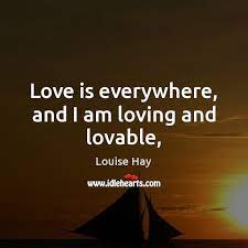 Love Is Everywhere And I Am Loving And Lovable Idlehearts