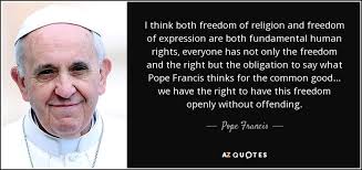Pope Francis Quote I Think Both Freedom Of Religion And Freedom Of Expression