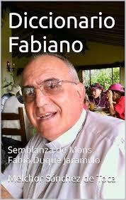 Amazon.com: Diccionario Fabiano: Semblanza de Mons. Fabio Duque Jaramillo  (Spanish Edition) eBook : Sánchez de Toca, Melchor: Tienda Kindle