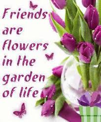 Friends Are Flowers In The Garden Of Life Image Vally Flower Quotes Garden Quotes Best Friendship Quotes