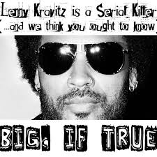 Lenny Kravitz is a Serial Killer (...and We Think You Ought to Know)