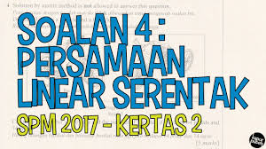 Koleksi soalan ramalan tahun 2017 via cikguroslesejarah.blogspot.com. Spm 2017 Kertas 2 Soalan 4 Persamaan Linear Serentak Youtube
