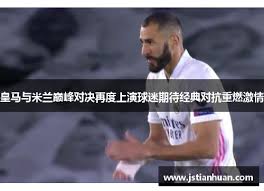 皇马与米兰巅峰对决再度上演球迷期待经典对抗重燃激情- 彩神vll ...