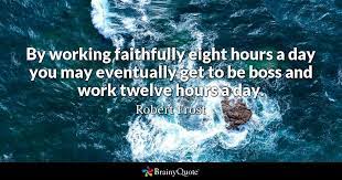 Robert Frost By Working Faithfully Eight Hours A Day You