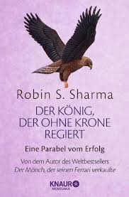 Der Konig Der Ohne Krone Regiert Eine Parabel Vom Erfolg Amazon De Robin S Sharma Bucher Bucher Regieren Such Und Find