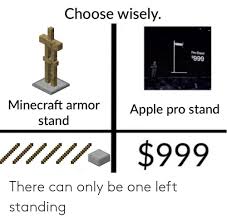 Uniuse en agosto de 2019 . Choose Wisely Pro Sterd 9999 Minecraft Armor Apple Pro Stand Stand 999 There Can Only Be One Left Standing Apple Meme On Me Me