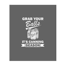 Men are like a pair of high heel shoes you wear them use them and throw them away for a new pair. Grab Your Balls It S Canning Season Funny Quotes Gift T Shirt Men S Clothing Men