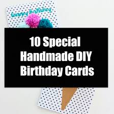 However, i always think the pop up flower garden is really lovely for mum's birthday too. 10 Special Handmade Diy Birthday Cards