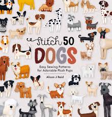 Hot dog cross stitch pattern pdf. Amazon Com Stitch 50 Dogs Easy Sewing Patterns For Adorable Plush Pups 9781446308233 Reid Alison Books
