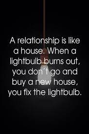 A Relationship Is Like A House When A Lightbulb Turns Inspirational Quotes Motivation Inspirational Quotes Words