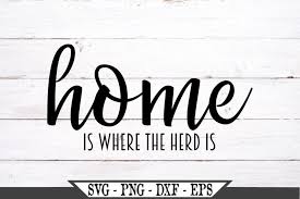 The phrase means that no matter who you are with or where you are in the world, your family and home always have the deepest affection and emotional pull. Home Is Where The Herd Is Svg 481029 Svgs Design Bundles