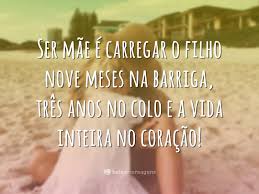 Ser mãe é adquirir coragem de fazer o que o seu coração realmente deseja; Ser Mae E Carregar Belas Mensagens