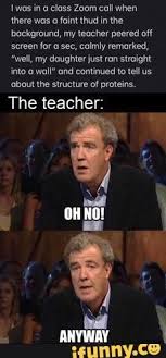 Was In Class Zoom Call When There Was A Faint Thud In The Background My Teacher Peered Off Screen For A Sec Calmly Remarked Well My Daughter Just Ran Strai Really