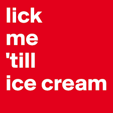 Cold flamez — miss me kiss me lick me. Lick Me Till Ice Cream Post By Kons7ant On Boldomatic