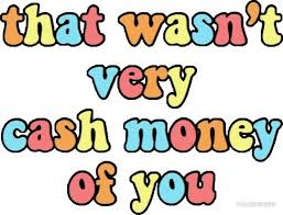 Maybe you would like to learn more about one of these? That Wasn T Very Cash Money Of You Sticker By Micksteeze Money Cash Money Meme Money Quotes