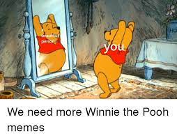 Beautfiul Person You We Need More Winnie The Pooh Memes Meme On Me Me