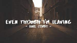 Even though i m leaving. Luke Combs Even Though I M Leaving Lyrics Youtube