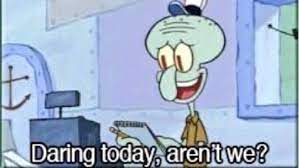 › daring today, aren't we squidward. Daring Today Aren T We Album On Imgur
