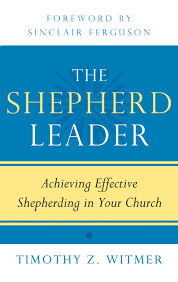 The Shepherd Leader: Achieving Effective Shepherding in Your Church:  Witmer, Timothy Z.: 9781596381315: Amazon.com: Books