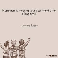 Best long distance messages though these days and long distances are not allowing us to meet anymore, but i cannot forget our long distance friendship quotes. When You Meet Your Friend After A Long Time Quotes