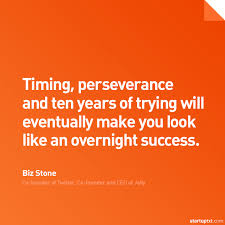 Timing Perseverance And Ten Years Of Trying Will Eventually Make You Look Like An Overnight Success Biz Stone Startup Quotes About Me Blog Perseverance