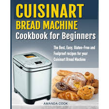 Cuisinart convection bread maker instruction manual. Cuisinart Bread Machine Cookbook For Beginners The Best Easy Gluten Free And Foolproof Recipes For Your Cuisinart Bread Machine Paperback Walmart Com Walmart Com