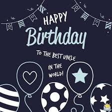 Birthday Wishes For Your Uncle Happy Birthday Dear Uncle Live every moment of it. birthday wishes for your uncle happy