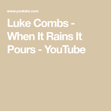 Luke Combs When It Rains It Pours Youtube When It Rains Rain Rains