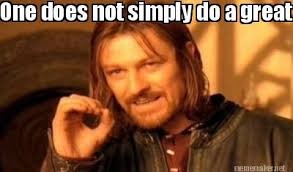 Find the newest great job meme meme. Meme Maker One Does Not Simply Do A Great Job Here Meme Generator